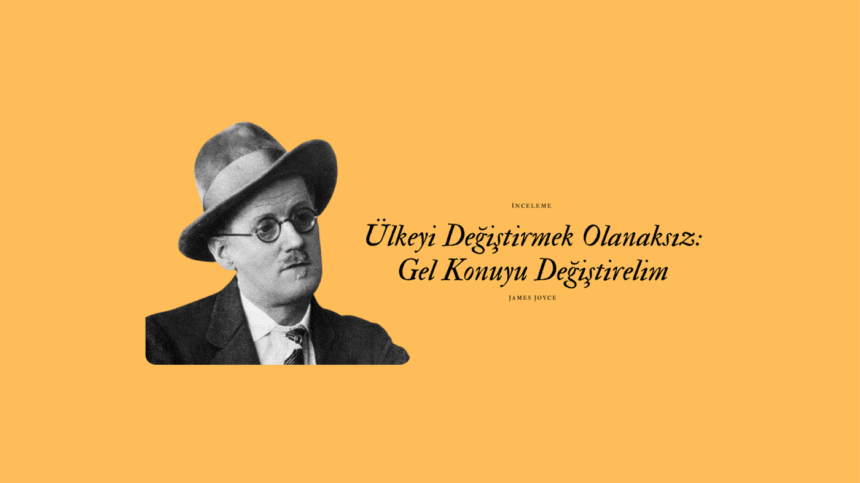 Ülkeyi Değiştirmek Olanaksız: Gel Konuyu Değiştirelim