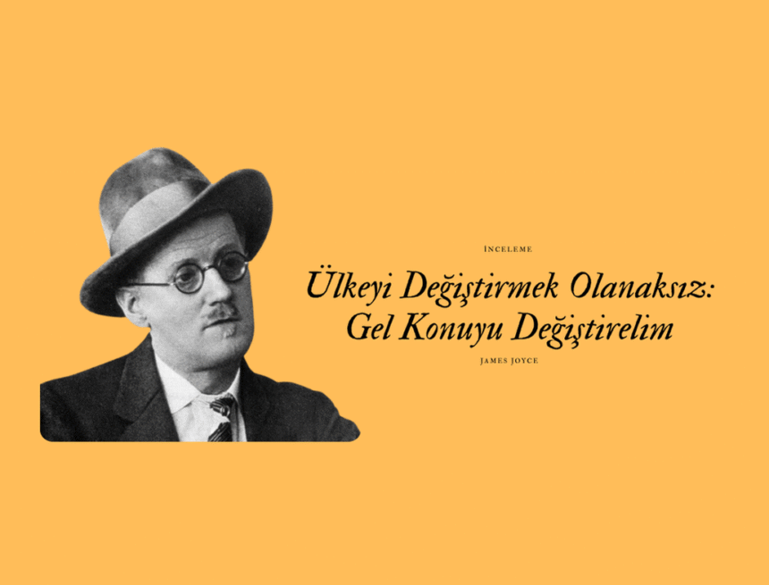 Ülkeyi Değiştirmek Olanaksız: Gel Konuyu Değiştirelim