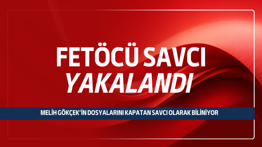 FETÖCÜ SAVCI YAKALANDI!