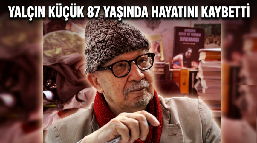 yalçın küçük hayatını kaybetti yalçın küçük hayatını kaybetti