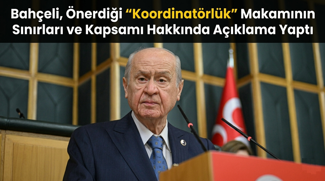 Bahçeli, Önerdiği “Koordinatörlük” Makamının Sınırları ve Kapsamı Hakkında Açıklama Yaptı