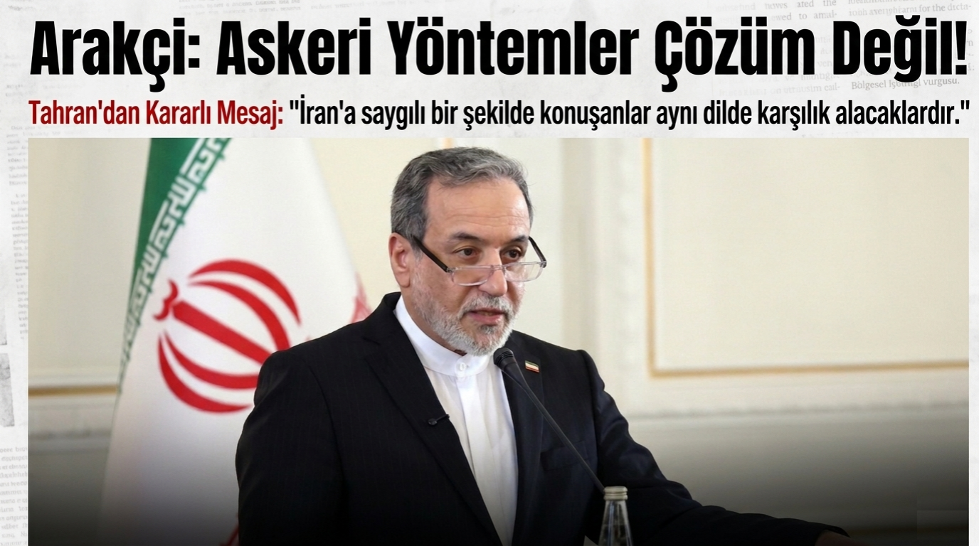 İran Dışişleri Bakanı Abbas Arakçi: “Askeri Yöntemler Çözüm Değil”