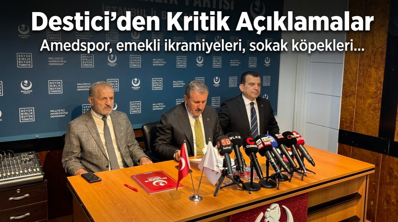 Büyük Birlik Partisi Genel Başkanı Destici’den Kritik Açıklamalar