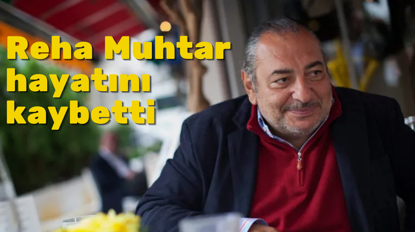 Reha Muhtar Hayatını Kaybetti