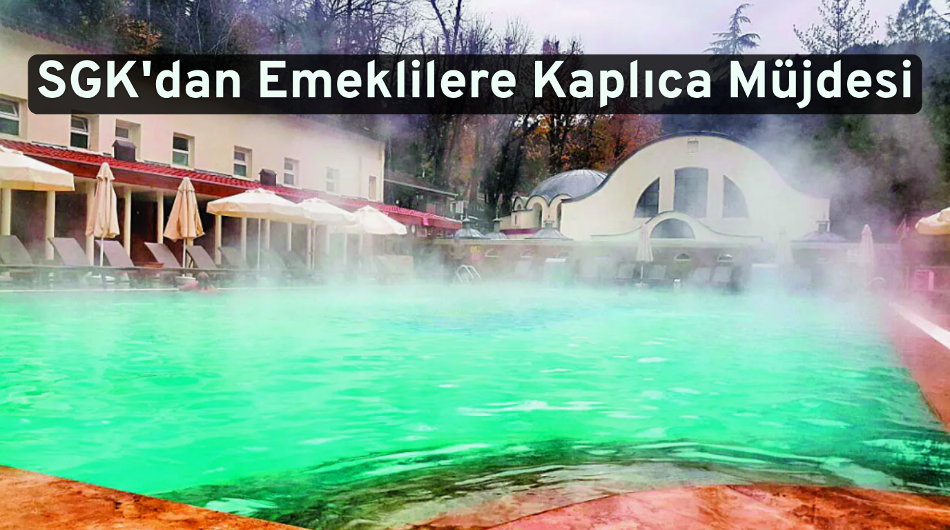 SGK’dan Emeklilere Kaplıca Müjdesi
