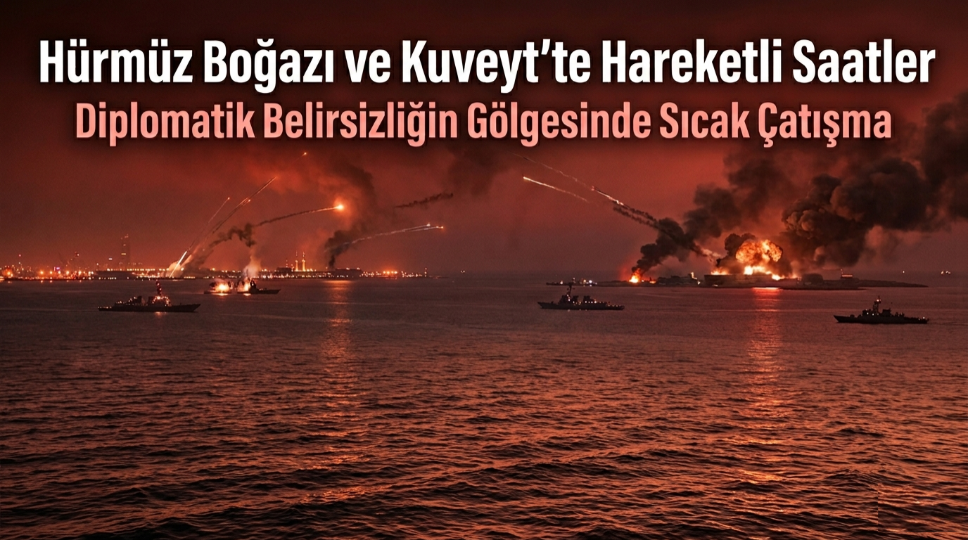 Hürmüz Boğazı ve Kuveyt’te Hareketli Saatler