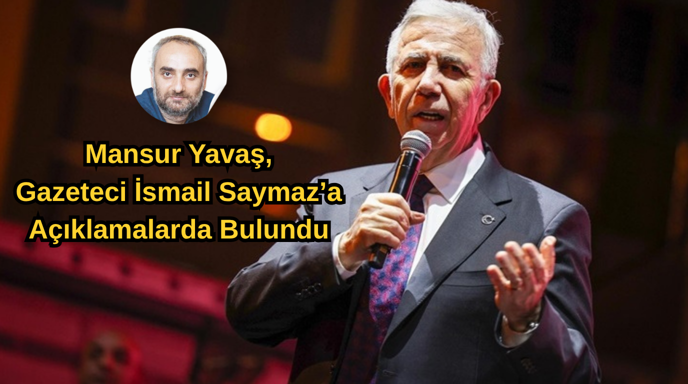 Mansur Yavaş’tan Gazeteci İsmail Saymaz’a Kritik Açıklamalar